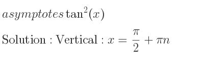 The asymptotes of tan^2(x) is Vertical: x= pi/2+pin